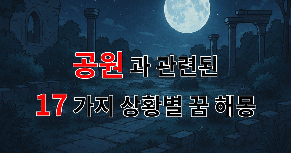 꿈해몽｜공원에서 만난 꿈, 그리움과 희망이 교차하는 순간들｜17가지분석 대표 이미지