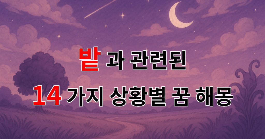 꿈해몽｜밭에서 꿈꾸는 삶의 이야기, 그 속에 숨겨진 의미들｜14가지분석 대표 이미지