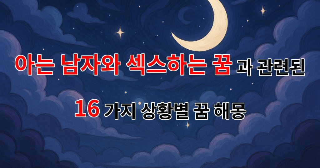 꿈해몽｜아는 남자와 섹스하는 꿈: 사랑과 욕망의 경계에서｜16가지분석 - 16가지분석 대표 이미지